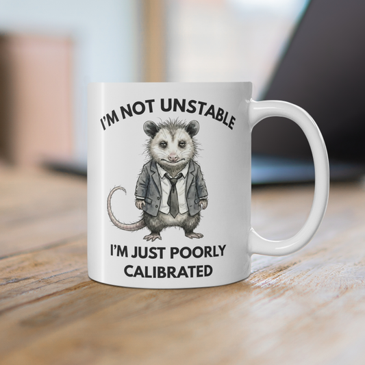 I'm Not Unstable, I'm Just Poorly Calibrated (Ceramic Mug)
